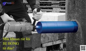 mũi khoan rút lõi bị hỏng từ đâu